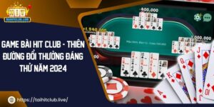 Game Bài Hit Club – Thiên Đường Đổi Thưởng Đẳng Cấp Đáng Thử Năm 2024