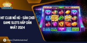 Hit Club Nổ Hũ – Sân Chơi Game Slots Hấp Dẫn Nhất 2024