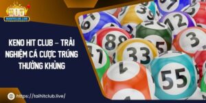 Keno Hit Club – Trải Nghiệm Cá Cược Trúng Thưởng Khủng