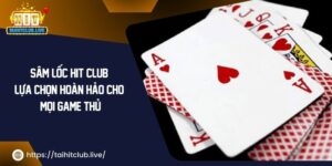 Sâm Lốc Hit Club – Lựa Chọn Hoàn Hảo Cho Mọi Game Thủ