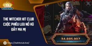 The Witcher Hit Club – Cuộc Phiêu Lưu Nổ Hũ Đầy Ma Mị 2024